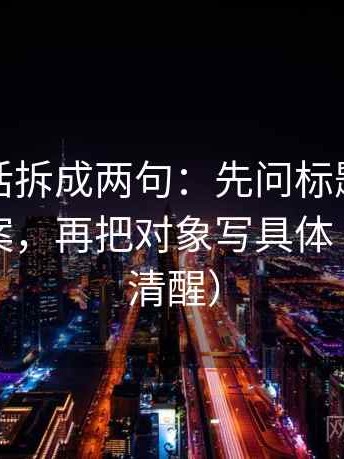觅圈把话拆成两句：先问标题是不是先给答案，再把对象写具体（读完更清醒）
