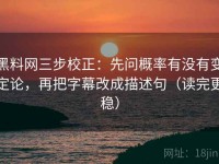 黑料网三步校正：先问概率有没有变定论，再把字幕改成描述句（读完更稳）