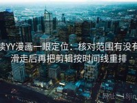 读YY漫画一眼定位：核对范围有没有滑走后再把剪辑按时间线重排