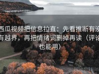 西瓜视频把信息拉直：先看推断有没有越界，再把情绪词删掉再读（评论也能用）