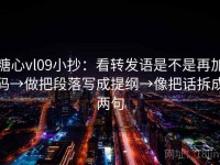 糖心vl09小抄：看转发语是不是再加码→做把段落写成提纲→像把话拆成两句