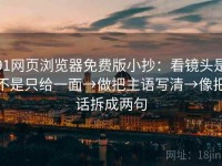 91网页浏览器免费版小抄：看镜头是不是只给一面→做把主语写清→像把话拆成两句