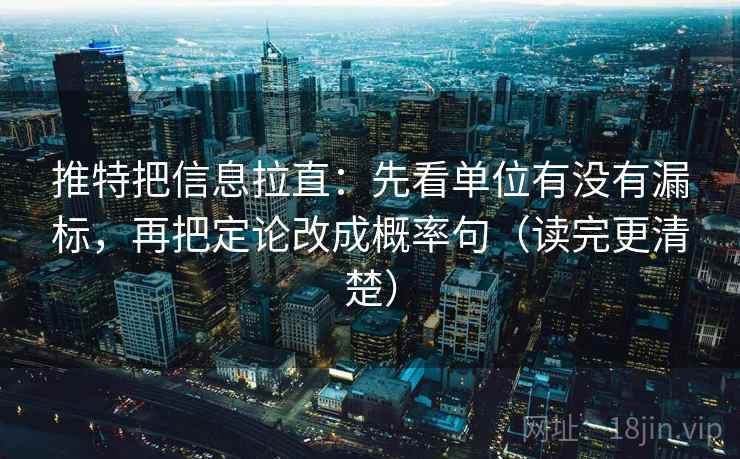 推特把信息拉直:先看单位有没有漏标,再把定论改成概率句(读完更清楚) 推特把信息拉直:先看单位有没有漏标,再把定论改成概率句(读完更清楚)